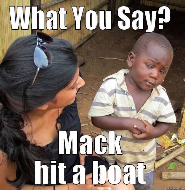 WHAT YOU SAY? MACK HIT A BOAT Skeptical Third World Kid
