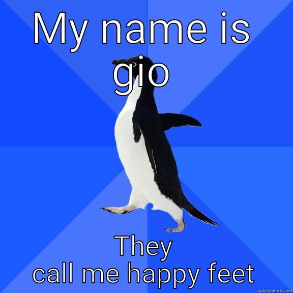MY NAME IS GIO THEY CALL ME HAPPY FEET Socially Awkward Penguin