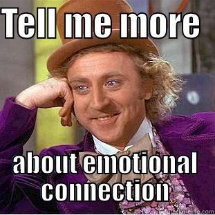 TELL ME MORE   ABOUT EMOTIONAL CONNECTION Condescending Wonka
