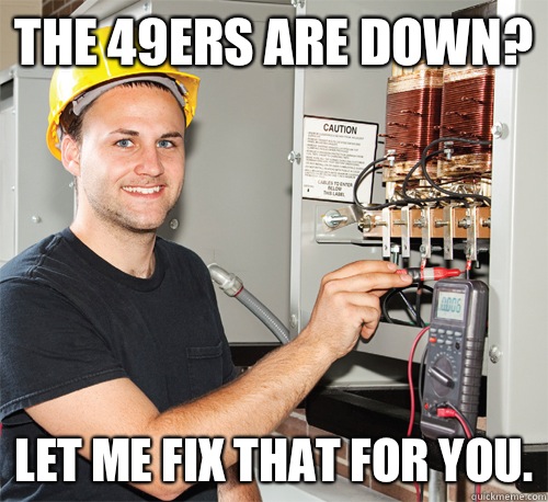 The 49ers are down? Let me fix that for you. - The 49ers are down? Let me fix that for you.  Electrician Douchebag