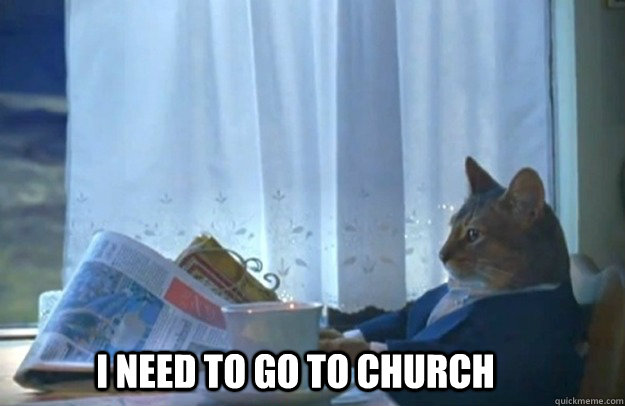 I need to go to church - I need to go to church  Sophisticated Cat