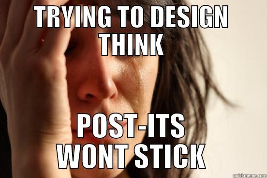 TRYING TO DESIGN THINK POST-ITS WONT STICK First World Problems
