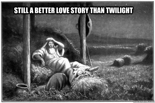 Still a better love story than Twilight  Ruth and Boaz
