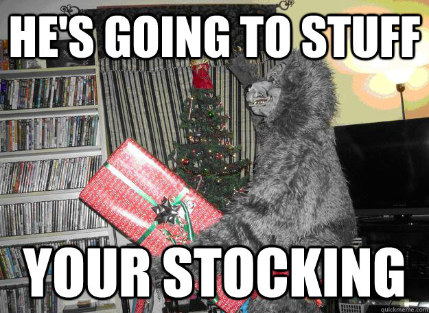 He's going to stuff Your stocking - He's going to stuff Your stocking  Misc