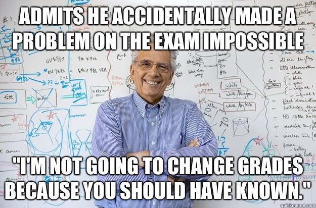 Admits he accidentally made a problem on the exam impossible  