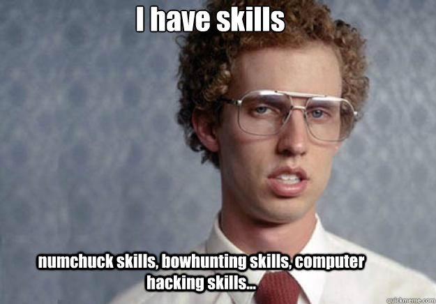 I have skills numchuck skills, bowhunting skills, computer hacking skills... - I have skills numchuck skills, bowhunting skills, computer hacking skills...  Napoleon Dynamite Guy