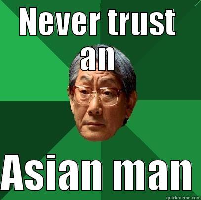 NEVER TRUST AN  ASIAN MAN High Expectations Asian Father