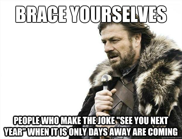 Brace yourselves people who make the joke 