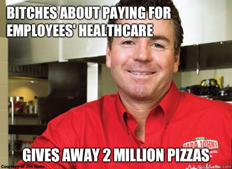 Bitches about paying for employees' healthcare Gives away 2 million pizzas  Scumbag John Schnatter