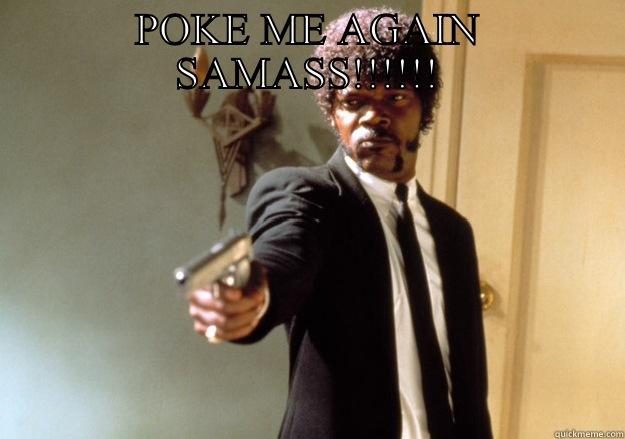 B I T C H !!!!!! - POKE ME AGAIN SAMASS!!!!!!  Samuel L Jackson