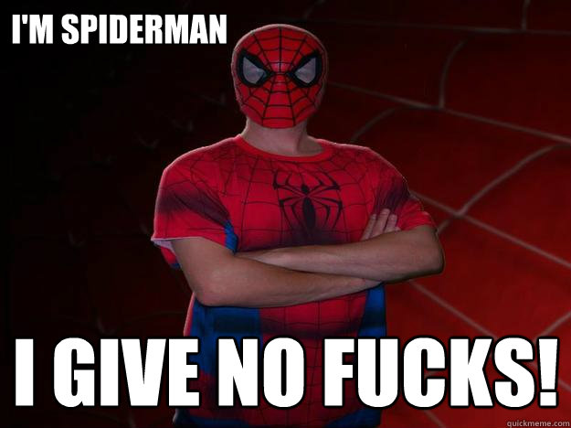 I'M SPIDERMAN               I GIVE NO FUCKS!  