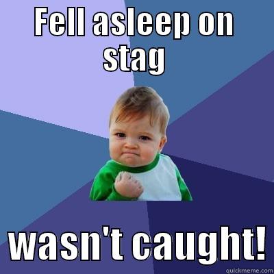 FELL ASLEEP ON STAG   WASN'T CAUGHT! Success Kid