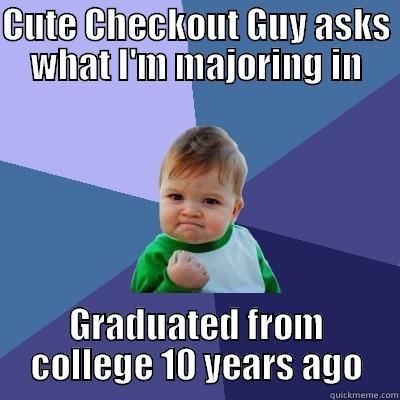 CUTE CHECKOUT GUY ASKS WHAT I'M MAJORING IN GRADUATED FROM COLLEGE 10 YEARS AGO Success Kid