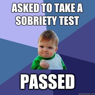 Asked to take a sobriety test Passed  Success Kid