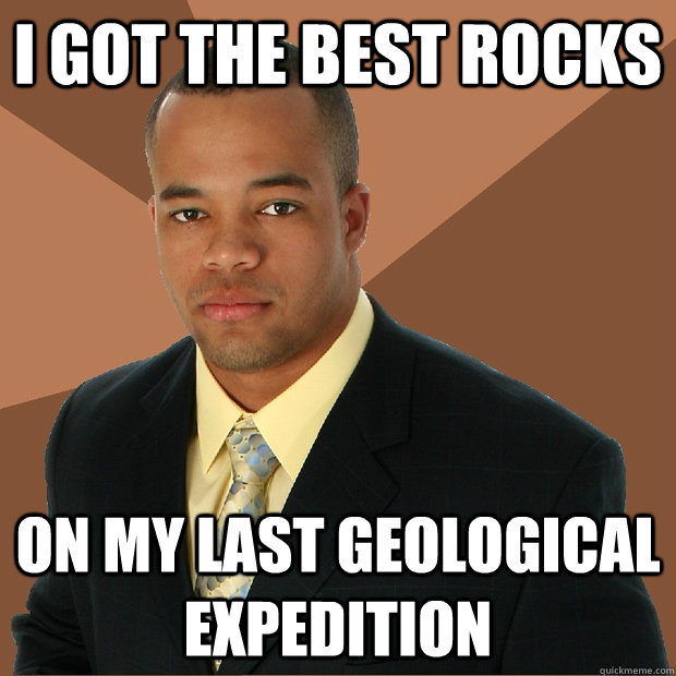 I got the best rocks on my last geological expedition   Successful Black Man