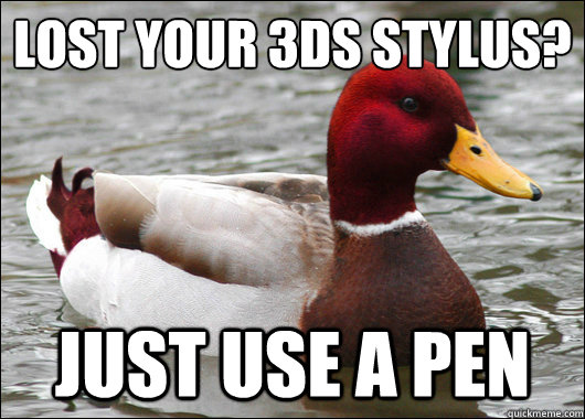 Lost your 3ds stylus?
 just use a pen  Malicious Advice Mallard