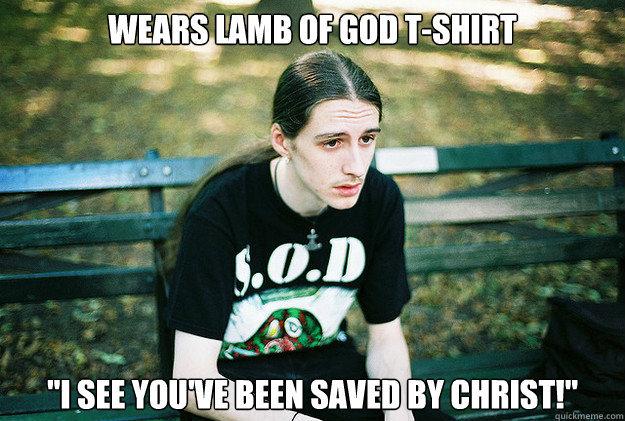 Wears lamb of god t-shirt 