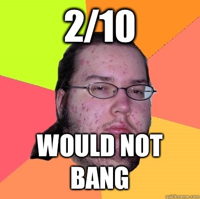 2/10 Would not bang  Butthurt Dweller