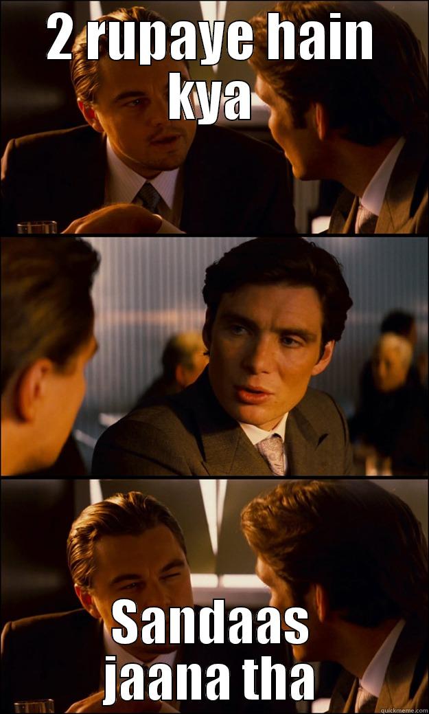 2 RUPAYE HAIN KYA SANDAAS JAANA THA Inception