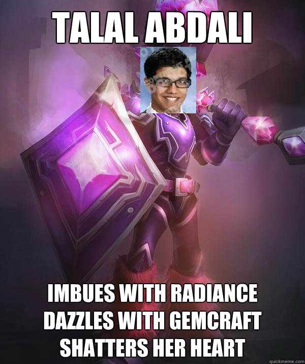 talal abdali
 imbues with radiance
dazzles with gemcraft
shatters her heart  Taric-Talal