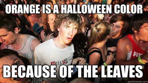 orange is a halloween color because of the leaves   Sudden Clarity Clarence