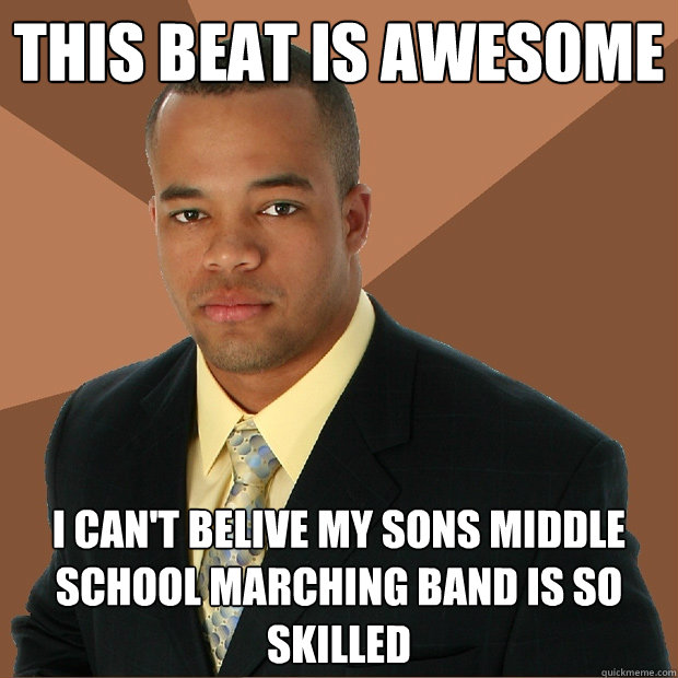 this beat is awesome i can't belive my sons middle school marching band is so skilled  Successful Black Man