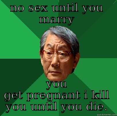 NO SEX UNTIL YOU MARRY YOU GET PREGNANT I KILL YOU UNTIL YOU DIE. High Expectations Asian Father