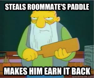 Steals roommate's paddle makes him earn it back  Paddlin Jasper