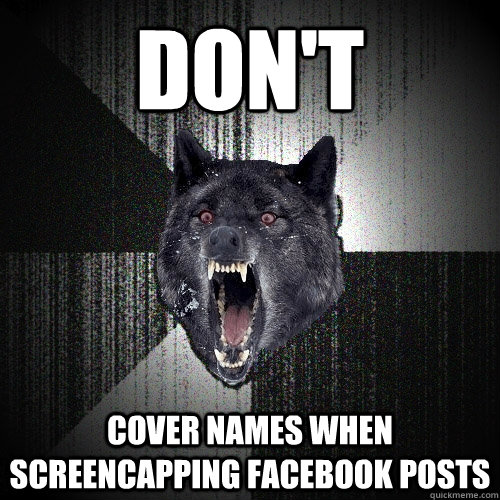 DON'T cover names when screencapping Facebook posts  Insanity Wolf