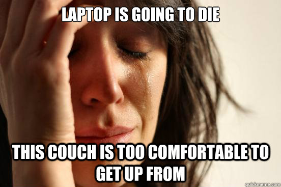 Laptop is going to die this couch is too comfortable to get up from  First World Problems
