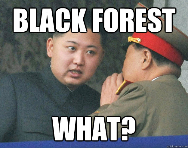 black forest  what?  Hungry Kim Jong Un