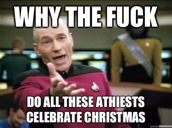 Why the fuck Do all these athiests celebrate Christmas  Annoyed Picard HD