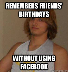 Remembers friends' birthdays without using facebook  