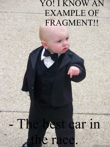 YO! I KNOW AN EXAMPLE OF FRAGMENT!! - The best car in the race. - YO! I KNOW AN EXAMPLE OF FRAGMENT!! - The best car in the race.  Baby Godfather