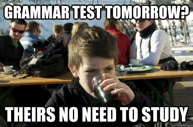 grammar test tomorrow? theirs no need to study  Lazy Elementary School Kid