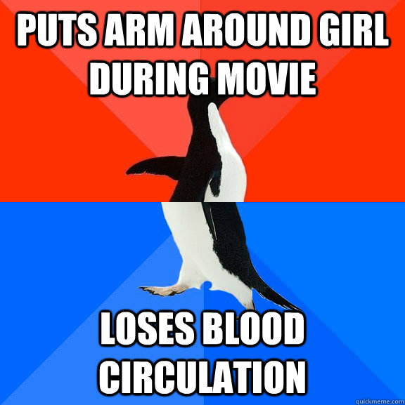 Puts arm around girl during movie loses blood circulation - Puts arm around girl during movie loses blood circulation  Socially Awesome Awkward Penguin