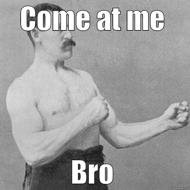 COME AT ME BRO overly manly man