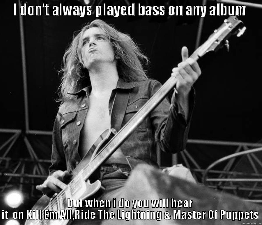 Bass Note Take 1 - I DON'T ALWAYS PLAYED BASS ON ANY ALBUM BUT WHEN I DO YOU WILL HEAR IT  ON KILL EM ALL,RIDE THE LIGHTNING & MASTER OF PUPPETS Misc