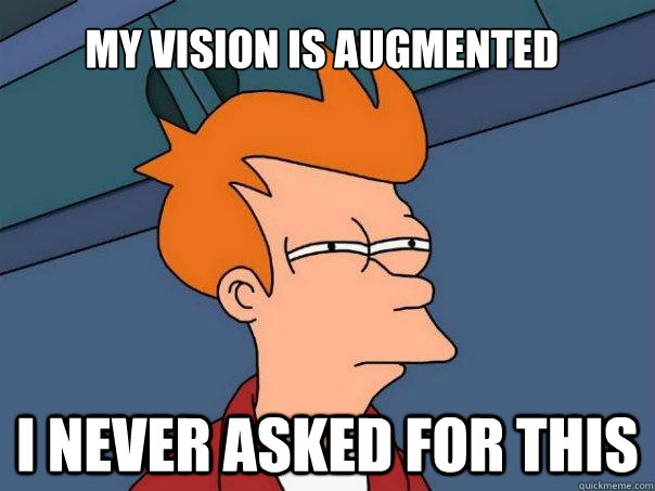 My vision is augmented I never asked for this  Futurama Fry