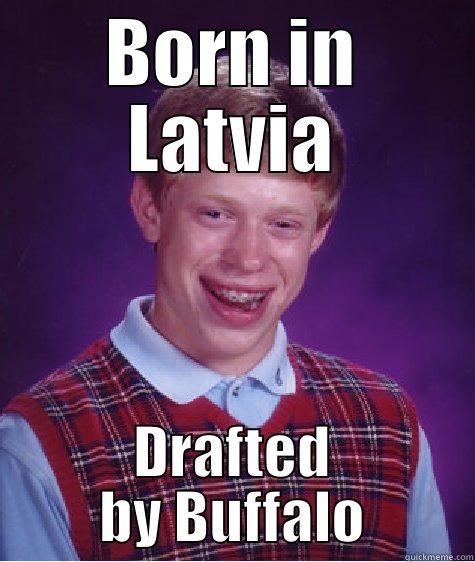 BORN IN LATVIA DRAFTED BY BUFFALO Bad Luck Brian