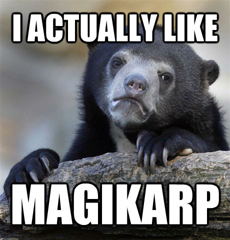 I ACTUALLY LIKE MAGIKARP  Confession Bear