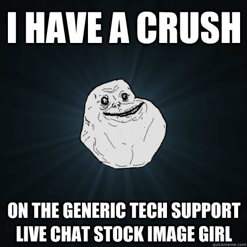 I have a crush on the generic tech support live chat stock image girl  Forever Alone