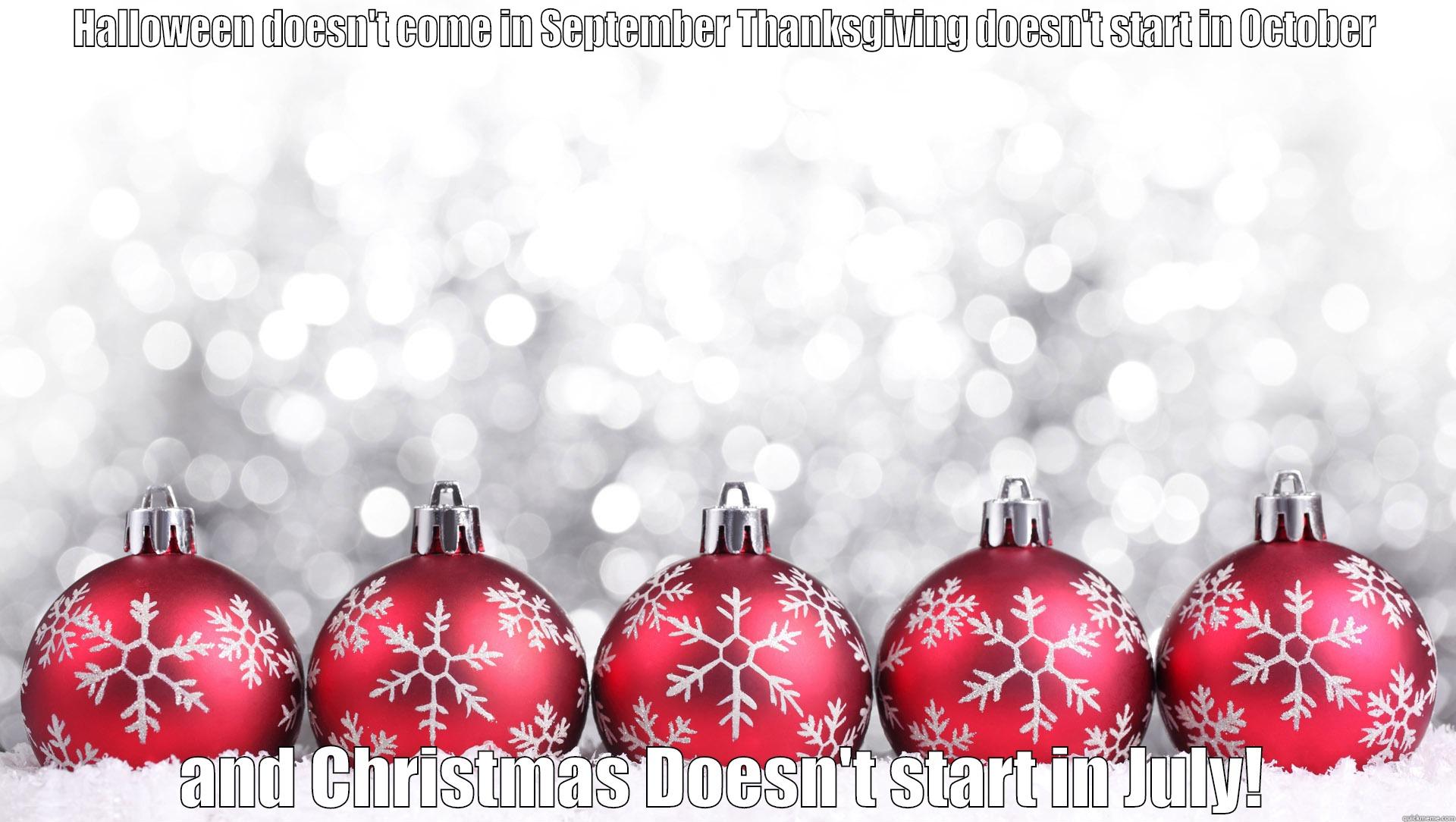 HALLOWEEN DOESN'T COME IN SEPTEMBER THANKSGIVING DOESN'T START IN OCTOBER AND CHRISTMAS DOESN'T START IN JULY! Misc