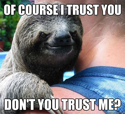 of course I trust you Don't you trust me?  Suspiciously Evil Sloth