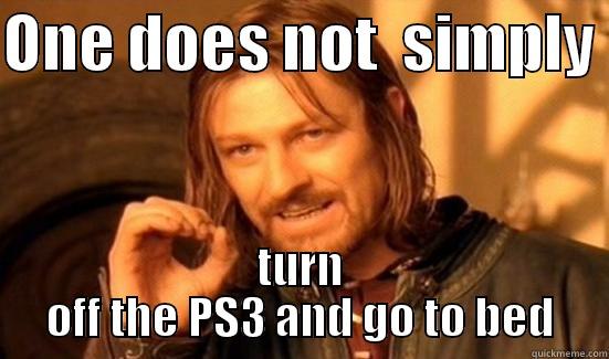 ONE DOES NOT  SIMPLY  TURN OFF THE PS3 AND GO TO BED Boromir