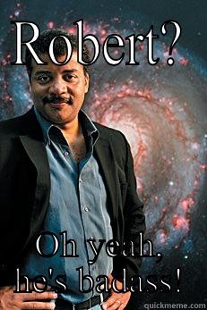 ROBERT? OH YEAH, HE'S BADASS! Neil deGrasse Tyson