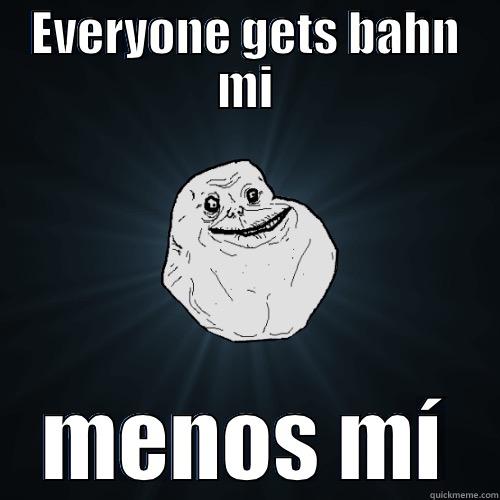 EVERYONE GETS BAHN MI MENOS MÍ Forever Alone