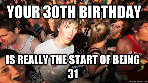 Your 30th Birthday Is really the start of being 31   Sudden Clarity Clarence