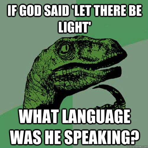 If god said 'let there be light' what language was he speaking?  Philosoraptor