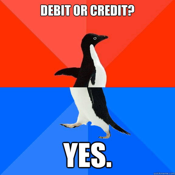 Debit or credit? Yes. - Debit or credit? Yes.  Socially Awesome Awkward Penguin